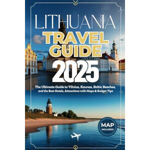 Kazlauskaitė, Austėja Lithuania Travel Guide 2025: The Ultimate Guide to Vilnius, Kaunas, Baltic Beaches, Top Hotels, Attractions & Budget Tips with Maps Kazlauskaitė, Austėja Lithuania Travel Guide 2025: The Ultimate Guide to Vilnius, Kaunas, Baltic Beaches, Top Hotels, Attractions & Budget Tips with Maps