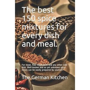 German Kitchen, The The best 150 spice mixtures for every dish and meal.: For meat, fish, vegetables and any other side dish. Well-known and as yet unknown spice mixes can be easily prepared by yourself. German Kitchen, The The best 150 spice mixtures for every dish and meal.: For meat, fish, vegetables and any other side dish. Well-known and as yet unknown spice mixes can be easily prepared by yourself.