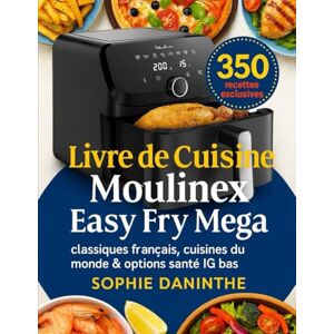 Daninthe, Sophie Livre de Cuisine Moulinex Easy Fry Mega: 350 recettes exclusives : classiques français, cuisines du monde & options santé IG bas Daninthe, Sophie Livre de Cuisine Moulinex Easy Fry Mega: 350 recettes exclusives : classiques français, cuisines du monde & options santé IG bas