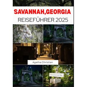 Christian, Agatha SAVANNAH REISEFÜHRER 2025: Enthüllen Sie dieses Jahr gruselige Geschichten, herzhafte Häppchen und festliche Rhythmen Christian, Agatha SAVANNAH REISEFÜHRER 2025: Enthüllen Sie dieses Jahr gruselige Geschichten, herzhafte Häppchen und festliche Rhythmen