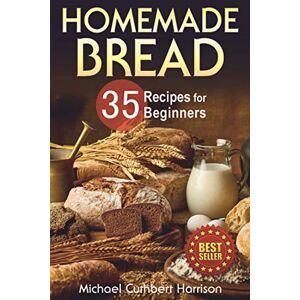 Harrison, Michael Cuthbert Homemade Bread: 35 Recipes for Beginners (Bread Baking for Beginners) Harrison, Michael Cuthbert Homemade Bread: 35 Recipes for Beginners (Bread Baking for Beginners)