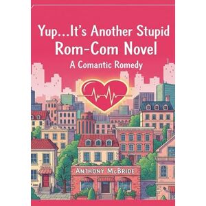 MCBRIDE, ANTHONY YUP...IT'S ANOTHER STUPID ROM-COM NOVEL: A COMANTIC ROMEDY MCBRIDE, ANTHONY YUP...IT'S ANOTHER STUPID ROM-COM NOVEL: A COMANTIC ROMEDY