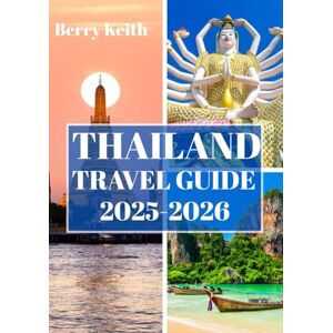 Keith, Berry THAILAND TRAVEL GUIDE 2025-2026 (FULL COLOR): A Journey Through Golden Temples, Lush Jungles, and the Enchanting Spirit of the Land of Smiles Keith, Berry THAILAND TRAVEL GUIDE 2025-2026 (FULL COLOR): A Journey Through Golden Temples, Lush Jungles, and the Enchanting Spirit of the Land of Smiles
