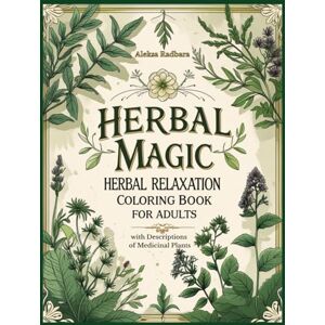 Radbara, ARB Aleksa Herbal Magic Herbal Relaxation Coloring Book for Adults with Descriptions of Medicinal Plants: 50 illustrated coloring pages with descriptions of ... of nature in one (I Draw and I Remember) Radbara, ARB Aleksa Herbal Magic Herbal Relaxation Coloring Book for Adults with Descriptions of Medicinal Plants: 50 illustrated coloring pages with descriptions of ... of nature in one (I Draw and I Remember)