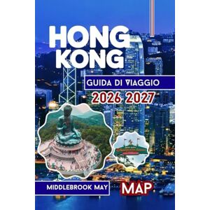 May, Middlebrook Guida di Viaggio Hong Kong 2026 2027: Scopri la cultura locale, il Victoria Harbour, Disneyland, i templi, il cibo di strada, le famiglie e le avventure in solitaria nella Cina sud-orientale May, Middlebrook Guida di Viaggio Hong Kong 2026 2027: Scopri la cultura locale, il Victoria Harbour, Disneyland, i templi, il cibo di strada, le famiglie e le avventure in solitaria nella Cina sud-orientale