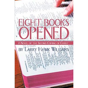 Williams, Larry Eight Books Opened: A Novel of the Second Coming of Christ Williams, Larry Eight Books Opened: A Novel of the Second Coming of Christ