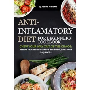 Williams, Adams Chew Your Way Out of the Chaos: Restore Your Health with Food, Movement, and Simple Daily Habits Williams, Adams Chew Your Way Out of the Chaos: Restore Your Health with Food, Movement, and Simple Daily Habits