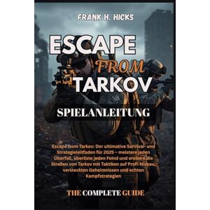 HICKS, FRANK H. ESCAPE FROM TARKOV SPIELANLEITUNG: Escape from Tarkov: Der ultimative Survival- und Strategieleitfaden für 2025 – meistere jeden Überfall, überliste ... auf Profi-Niveau,versteckten Geheimnissen u HICKS, FRANK H. ESCAPE FROM TARKOV SPIELANLEITUNG: Escape from Tarkov: Der ultimative Survival- und Strategieleitfaden für 2025 – meistere jeden Überfall, überliste ... auf Profi-Niveau,versteckten Geheimnissen u