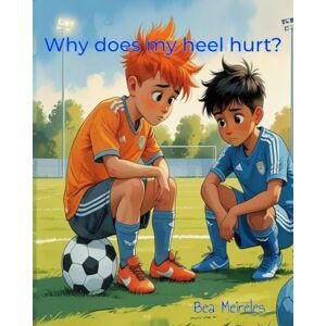 Meireles, Bea Why Does My Heel Hurt?: A Story About Sever's Disease Meireles, Bea Why Does My Heel Hurt?: A Story About Sever's Disease