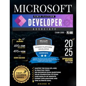 M, Mr Anand MICROSOFT POWER PLATFORM DEVELOPER MASTER THE EXAM (PL-400): 10 PRACTICE TESTS, 500 RIGOROUS EXAM QUESTIONS, SOLID FOUNDATIONS, GAIN WEALTH OF INSIGHTS, EXPERT EXPLANATIONS AND ONE ULTIMATE GOAL M, Mr Anand MICROSOFT POWER PLATFORM DEVELOPER MASTER THE EXAM (PL-400): 10 PRACTICE TESTS, 500 RIGOROUS EXAM QUESTIONS, SOLID FOUNDATIONS, GAIN WEALTH OF INSIGHTS, EXPERT EXPLANATIONS AND ONE ULTIMATE GOAL