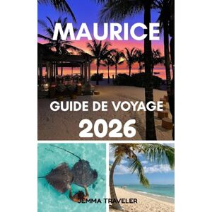 traveler, jemma Maurice guide de voyage 2026: Explorez l'île maurice: plages, stations balnéaires, gastronomie et joyaux cachés traveler, jemma Maurice guide de voyage 2026: Explorez l'île maurice: plages, stations balnéaires, gastronomie et joyaux cachés
