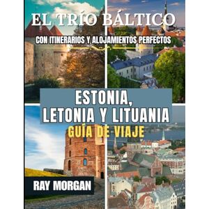 MORGAN, RAY EL TRÍO BÁLTICO ESTONIA, LETONIA Y LITUANIA GUÍA DE VIAJE 2025-2026 MORGAN, RAY EL TRÍO BÁLTICO ESTONIA, LETONIA Y LITUANIA GUÍA DE VIAJE 2025-2026