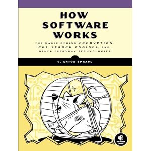 Spraul, V. Anton How Software Works: The Magic Behind Encryption, CGI, Search Engines, and Other Everyday Technologies Spraul, V. Anton How Software Works: The Magic Behind Encryption, CGI, Search Engines, and Other Everyday Technologies