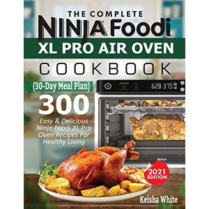 White, Keith The Complete Ninja Foodi XL Pro Air Oven Cookbook: 300 Easy & Delicious Ninja Foodi XL Pro Oven Recipes For Healthy Living (30-Day Meal Plan Included) White, Keith The Complete Ninja Foodi XL Pro Air Oven Cookbook: 300 Easy & Delicious Ninja Foodi XL Pro Oven Recipes For Healthy Living (30-Day Meal Plan Included)