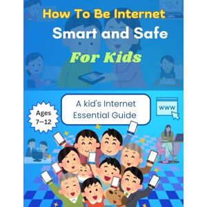 Lockett, Olivia K. How To Be Internet Smart and Safe for kids: A Kid's Essential internet Guide Lockett, Olivia K. How To Be Internet Smart and Safe for kids: A Kid's Essential internet Guide