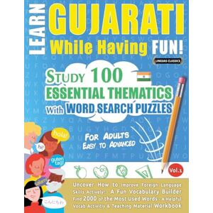 Linguas Classics Learn Gujarati While Having Fun! For Adults: Easy to Advanced Study 100 Essential Thematics with Word Search Puzzles Vol.1 Linguas Classics Learn Gujarati While Having Fun! For Adults: Easy to Advanced Study 100 Essential Thematics with Word Search Puzzles Vol.1