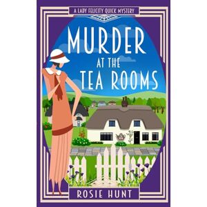 Hunt, Rosie Murder at the Tea Rooms: A 1920s Cozy Mystery (Lady Felicity Quick Mystery) Hunt, Rosie Murder at the Tea Rooms: A 1920s Cozy Mystery (Lady Felicity Quick Mystery)