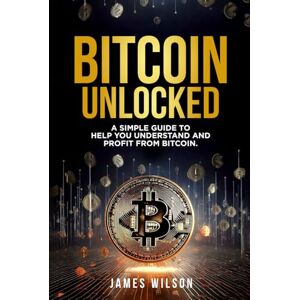 Wilson Bitcoin Unlocked:: A simple guide to help you understand and profit from Bitcoin. Wilson Bitcoin Unlocked:: A simple guide to help you understand and profit from Bitcoin.