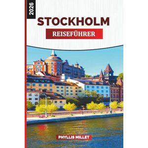 MILLET, PHYLLIS STOCKHOLM REISEFÜHRER 2026: Sehenswürdigkeiten, Altstadtspaziergänge, Ausflüge in den Schärengarten, lokales Essen, Museen, Wetter und Tipps zur Urlaubsplanung MILLET, PHYLLIS STOCKHOLM REISEFÜHRER 2026: Sehenswürdigkeiten, Altstadtspaziergänge, Ausflüge in den Schärengarten, lokales Essen, Museen, Wetter und Tipps zur Urlaubsplanung