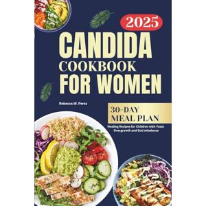 Perez MS RDN, Rebecca W. Candida cookbook for Women 2025: Anti-Inflammatory Meals for Hormone Support and Digestive Relief Perez MS RDN, Rebecca W. Candida cookbook for Women 2025: Anti-Inflammatory Meals for Hormone Support and Digestive Relief