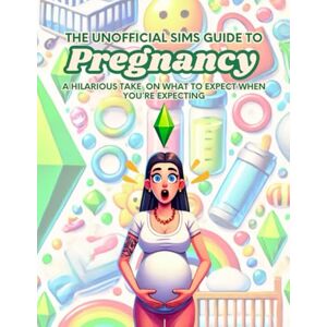 Spencer, Emma The Unofficial Sims Guide To Pregnancy: A hilarious take on what to expect when you're expecting (The Sims 4 Guides To Real Life) Spencer, Emma The Unofficial Sims Guide To Pregnancy: A hilarious take on what to expect when you're expecting (The Sims 4 Guides To Real Life)