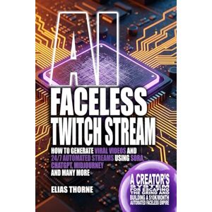 Thorne, Elias AI Faceless Twitch Stream: How to Generate Viral Videos and 24/7 Automated Streams Using Sora, ChatGPT, MidJourney and many more: A Creator's System ... To Make Money and Achieve Finacial Freedom) Thorne, Elias AI Faceless Twitch Stream: How to Generate Viral Videos and 24/7 Automated Streams Using Sora, ChatGPT, MidJourney and many more: A Creator's System ... To Make Money and Achieve Finacial Freedom)