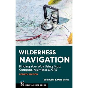 Burns, Bob Wilderness Navigation: Finding Your Way Using Map, Compass, Altimeter & GPS Burns, Bob Wilderness Navigation: Finding Your Way Using Map, Compass, Altimeter & GPS