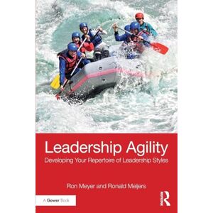 Meyer, Ron Leadership Agility: Developing Your Repertoire of Leadership Styles Meyer, Ron Leadership Agility: Developing Your Repertoire of Leadership Styles