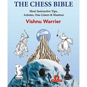 Warrier, Vishnu The Chess Bible: Most instructive Tips, Axioms, One-Liners & Mantras Warrier, Vishnu The Chess Bible: Most instructive Tips, Axioms, One-Liners & Mantras