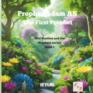 B, HEYAM Prophet Adam AS: The First Prophet (Mini Muslims and the Prophets) B, HEYAM Prophet Adam AS: The First Prophet (Mini Muslims and the Prophets)