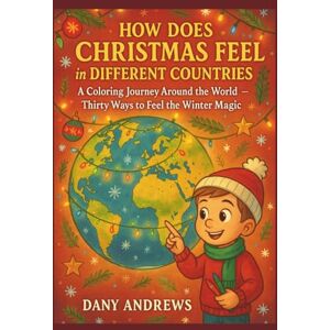 Andrews, Dany How Does Christmas Feel in Different Countries: A Coloring Journey Around the World — Thirty Ways to Feel the Winter Magic Andrews, Dany How Does Christmas Feel in Different Countries: A Coloring Journey Around the World — Thirty Ways to Feel the Winter Magic