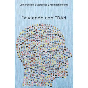 C, Jose B Viviendo con TDAH: Comprensión, Diagnóstico y Acompañamiento: Una guía directa, empática y accesible para entender y convivir con el Trastorno por Déficit de Atención e Hiperactividad C, Jose B Viviendo con TDAH: Comprensión, Diagnóstico y Acompañamiento: Una guía directa, empática y accesible para entender y convivir con el Trastorno por Déficit de Atención e Hiperactividad