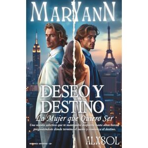 SOL, ALX MARY ANN Deseo y Destino: La Mujer que Quiero Ser: Un romance oscuro de amor prohibido, secretos familiares y dos hermanos divididos por el destino SOL, ALX MARY ANN Deseo y Destino: La Mujer que Quiero Ser: Un romance oscuro de amor prohibido, secretos familiares y dos hermanos divididos por el destino