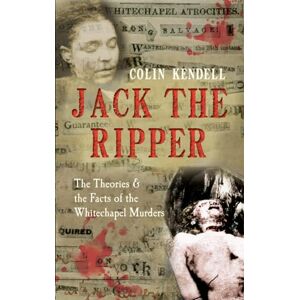 Kendell, Colin Jack the Ripper: The Theories & the Facts of the Whitechapel Murders Kendell, Colin Jack the Ripper: The Theories & the Facts of the Whitechapel Murders
