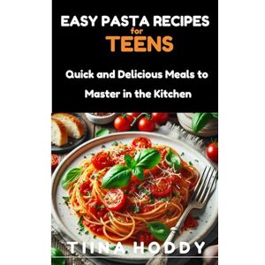 HODDY, TIINA Easy Pasta Recipes for Teens: Quick and Delicious Meals to Master in the Kitchen (Teen Kitchen Mastery Series: Easy, Fun & Delicious Recipes for Teens) HODDY, TIINA Easy Pasta Recipes for Teens: Quick and Delicious Meals to Master in the Kitchen (Teen Kitchen Mastery Series: Easy, Fun & Delicious Recipes for Teens)