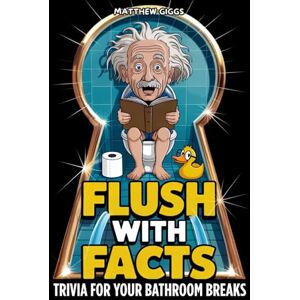 Giggs, Matthew Flush With Facts: The Ultimate Funny Bathroom Book With Fun Facts, Toilet Trivia & Potty Humor Perfect Gag Gift on the Throne Giggs, Matthew Flush With Facts: The Ultimate Funny Bathroom Book With Fun Facts, Toilet Trivia & Potty Humor Perfect Gag Gift on the Throne