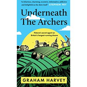Harvey, Graham Underneath The Archers: My Life as an Undercover Agent for Nature: Nature’s secret agent on Britain’s longest-running drama Harvey, Graham Underneath The Archers: My Life as an Undercover Agent for Nature: Nature’s secret agent on Britain’s longest-running drama