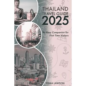 LAWSON, ERMA THAILAND TRAVEL GUIDE 2025: An Easy Companion for First Time Visitors LAWSON, ERMA THAILAND TRAVEL GUIDE 2025: An Easy Companion for First Time Visitors