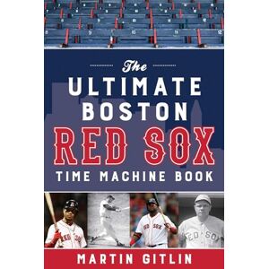 Martin Gitlin The Ultimate Boston Red Sox Time Machine Book Martin Gitlin The Ultimate Boston Red Sox Time Machine Book