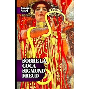 Steel, Jason Sobre la coca — Sigmund Freud: Estudio de efectos en el cerebro y orígenes del psicoanálisis: Notas clínicas sobre dependencia, psicología y génesis de una nueva ciencia Steel, Jason Sobre la coca — Sigmund Freud: Estudio de efectos en el cerebro y orígenes del psicoanálisis: Notas clínicas sobre dependencia, psicología y génesis de una nueva ciencia