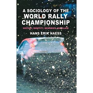 Naess, H. A Sociology of the World Rally Championship: History, Identity, Memories and Place Naess, H. A Sociology of the World Rally Championship: History, Identity, Memories and Place