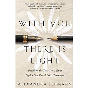 Lehmann, Alexandra With You There Is Light: Based on the True Story about Sophie Scholl and Fritz Hartnagel Lehmann, Alexandra With You There Is Light: Based on the True Story about Sophie Scholl and Fritz Hartnagel