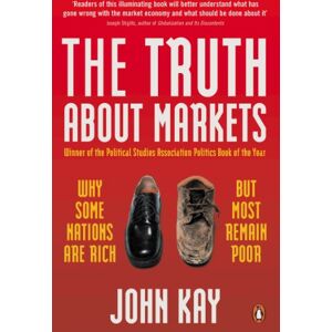 Kay, John The Truth About Markets: Why Some Nations are Rich But Most Remain Poor Kay, John The Truth About Markets: Why Some Nations are Rich But Most Remain Poor