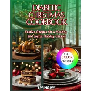 IVY, SPRING Diabetic Christmas Cookbook: Easy Low-Sugar, Low-Carb, Festive Recipes for a Healthy and Joyful Holiday Season—Perfect for Managing Type 1 & Type 2 Diabetes IVY, SPRING Diabetic Christmas Cookbook: Easy Low-Sugar, Low-Carb, Festive Recipes for a Healthy and Joyful Holiday Season—Perfect for Managing Type 1 & Type 2 Diabetes