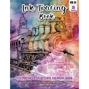 CHAPMAN, LESLIE Ink Tracing Book: Stress relief reverse steampunk Train Coloring Book for adults: mindfully Follow white lines to Uncover 35 cute steampunk Train arts ... gift for Train and Travel lovers(Vol-1) CHAPMAN, LESLIE Ink Tracing Book: Stress relief reverse steampunk Train Coloring Book for adults: mindfully Follow white lines to Uncover 35 cute steampunk Train arts ... gift for Train and Travel lovers(Vol-1)
