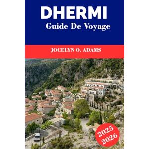 Adams, Jocelyn O. Dhermi Guide de voyage 2025-2026: Découvrez le joyau de la Riviera albanaise : eaux cristallines, églises perchées, sentiers côtiers, cuisine locale et ambiance détendue. Adams, Jocelyn O. Dhermi Guide de voyage 2025-2026: Découvrez le joyau de la Riviera albanaise : eaux cristallines, églises perchées, sentiers côtiers, cuisine locale et ambiance détendue.