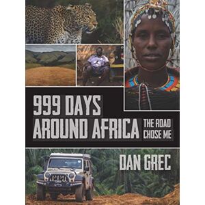 Grec, Dan 999 Days Around Africa: The Road Chose Me Grec, Dan 999 Days Around Africa: The Road Chose Me
