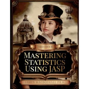 MacDougall Ph.D., James Mastering Statistics Using JASP MacDougall Ph.D., James Mastering Statistics Using JASP