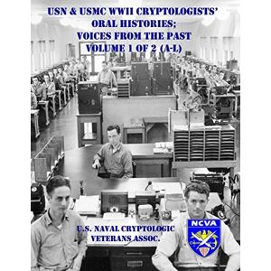 Association, U.S. Naval Cryptologic Veterans USN & USMC WWII Cryptologists' Oral Histories;: Voices from the Past Vol. 1 of 2 (A-L) Association, U.S. Naval Cryptologic Veterans USN & USMC WWII Cryptologists' Oral Histories;: Voices from the Past Vol. 1 of 2 (A-L)