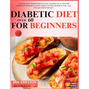 AUSTEN, JENNYFER DIABETIC DIET OVER 60 FOR BEGINNERS: EASY RECIPES, WEEKLY MEAL PLANS, AND PRACTICAL TIPS FOR DIABETICS OVER 60 TO ENJOY FOOD, CONTROL BLOOD SUGAR, AND FEEL BETTER EVERY DAY. AUSTEN, JENNYFER DIABETIC DIET OVER 60 FOR BEGINNERS: EASY RECIPES, WEEKLY MEAL PLANS, AND PRACTICAL TIPS FOR DIABETICS OVER 60 TO ENJOY FOOD, CONTROL BLOOD SUGAR, AND FEEL BETTER EVERY DAY.